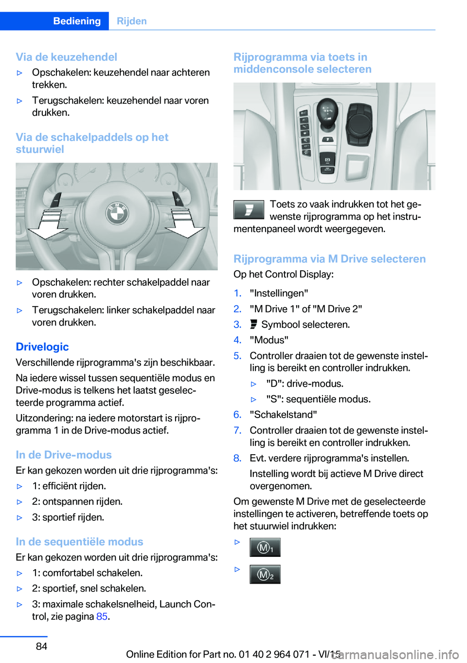 BMW X5 M 2016 Instructieboekjes (in Dutch) Via de keuzehendel▷Opschakelen: keuzehendel naar achteren
trekken.▷Terugschakelen: keuzehendel naar voren
drukken.
Via de schakelpaddels op het
stuurwiel
▷Opschakelen: rechter schakelpaddel naar BMW X5 M 2016 Instructieboekjes (in Dutch) Via de keuzehendel▷Opschakelen: keuzehendel naar achteren
trekken.▷Terugschakelen: keuzehendel naar voren
drukken.
Via de schakelpaddels op het
stuurwiel
▷Opschakelen: rechter schakelpaddel naar