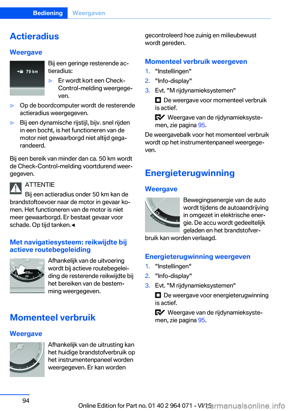 BMW X5 M 2016 Instructieboekjes (in Dutch) ActieradiusWeergave Bij een geringe resterende ac‐
tieradius:▷Er wordt kort een Check-
Control-melding weergege‐
ven.▷Op de boordcomputer wordt de resterende
actieradius weergegeven.▷Bij een BMW X5 M 2016 Instructieboekjes (in Dutch) ActieradiusWeergave Bij een geringe resterende ac‐
tieradius:▷Er wordt kort een Check-
Control-melding weergege‐
ven.▷Op de boordcomputer wordt de resterende
actieradius weergegeven.▷Bij een