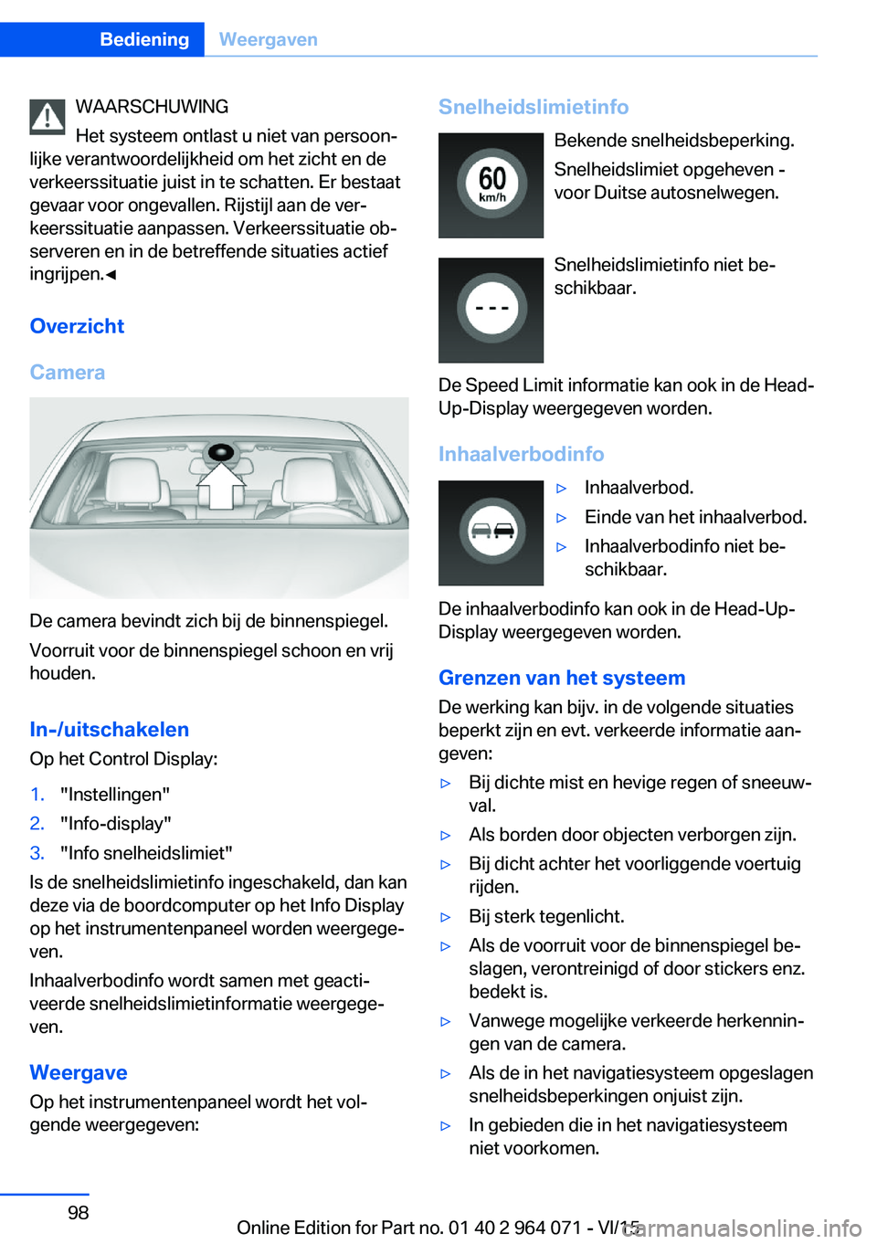 BMW X5 M 2016 Instructieboekjes (in Dutch) WAARSCHUWING
Het systeem ontlast u niet van persoon‐
lijke verantwoordelijkheid om het zicht en de
verkeerssituatie juist in te schatten. Er bestaat
gevaar voor ongevallen. Rijstijl aan de ver‐
ke BMW X5 M 2016 Instructieboekjes (in Dutch) WAARSCHUWING
Het systeem ontlast u niet van persoon‐
lijke verantwoordelijkheid om het zicht en de
verkeerssituatie juist in te schatten. Er bestaat
gevaar voor ongevallen. Rijstijl aan de ver‐
ke