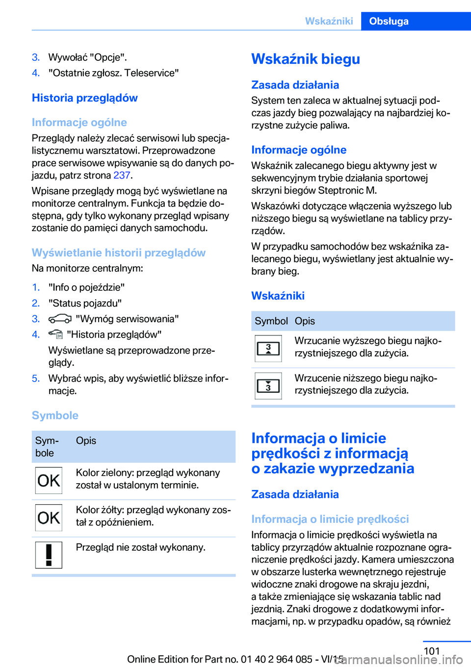 BMW X5 M 2016  Instrukcja obsługi (in Polish) 3.Wywołać "Opcje".4."Ostatnie zgłosz. Teleservice"
Historia przeglądów
Informacje ogólne
Przeglądy należy zlecać serwisowi lub specja‐
listycznemu warsztatowi. Przeprowadzon