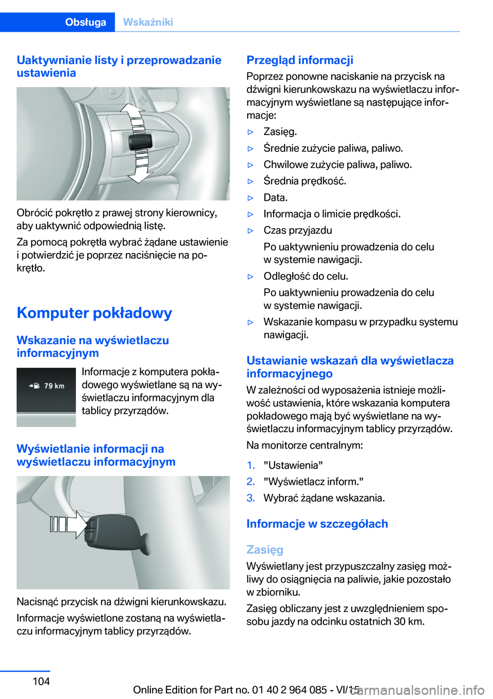 BMW X5 M 2016  Instrukcja obsługi (in Polish) Uaktywnianie listy i przeprowadzanie
ustawienia
Obrócić pokrętło z prawej strony kierownicy,
aby uaktywnić odpowiednią listę.
Za pomocą pokrętła wybrać żądane ustawienie
i potwierdzić je