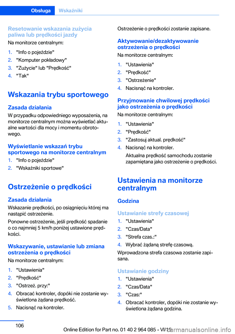 BMW X5 M 2016  Instrukcja obsługi (in Polish) Resetowanie wskazania zużycia
paliwa lub prędkości jazdy
Na monitorze centralnym:1."Info o pojeździe"2."Komputer pokładowy"3."Zużycie" lub "Prędkość"4."Tak