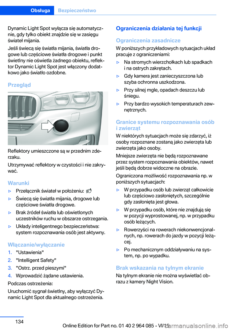BMW X5 M 2016  Instrukcja obsługi (in Polish) Dynamic Light Spot wyłącza się automatycz‐
nie, gdy tylko obiekt znajdzie się w zasięgu
świateł mijania.
Jeśli świecą się światła mijania, światła dro‐
gowe lub częściowe światł