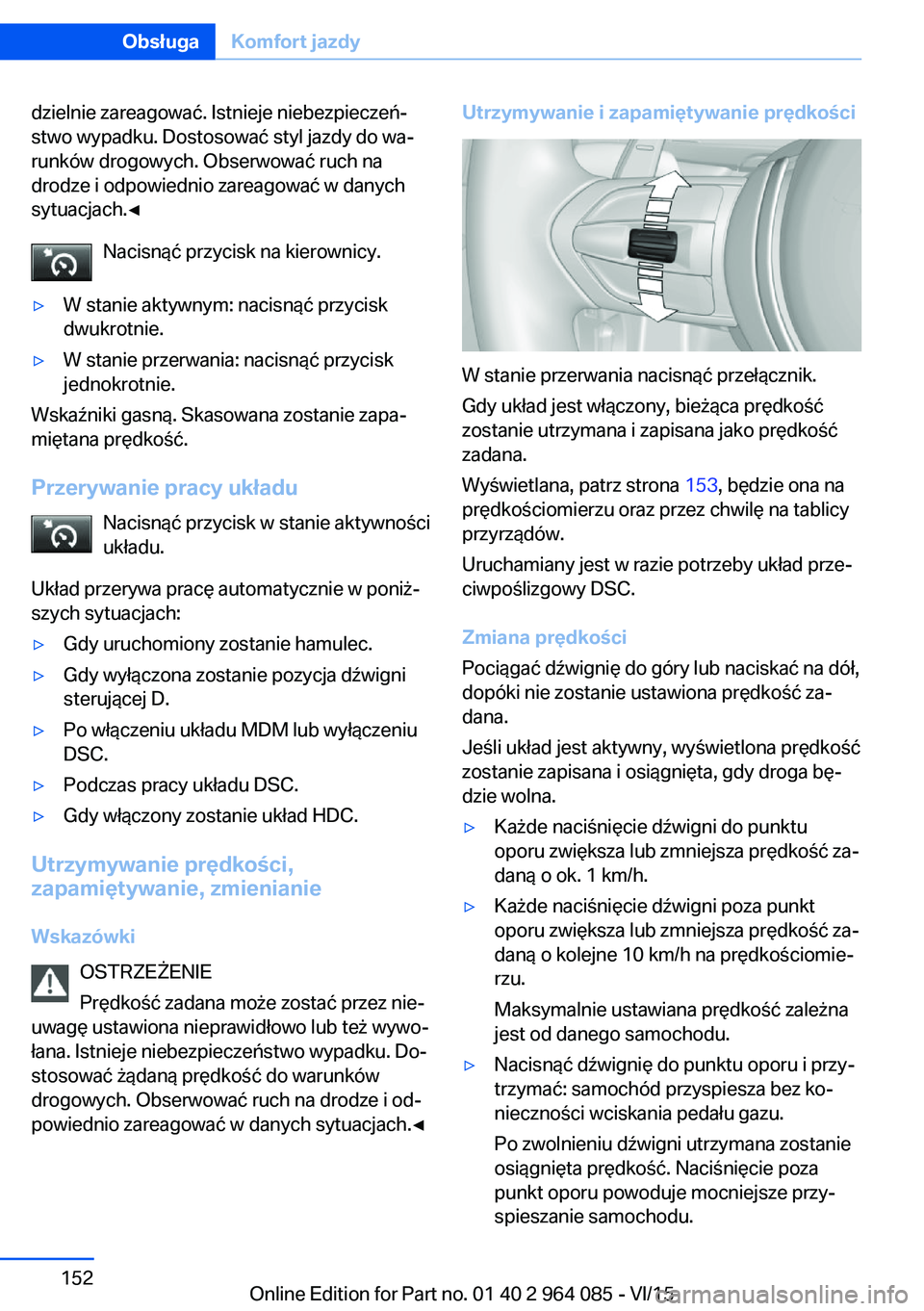BMW X5 M 2016  Instrukcja obsługi (in Polish) dzielnie zareagować. Istnieje niebezpieczeń‐
stwo wypadku. Dostosować styl jazdy do wa‐
runków drogowych. Obserwować ruch na
drodze i odpowiednio zareagować w danych
sytuacjach.◀
Nacisną