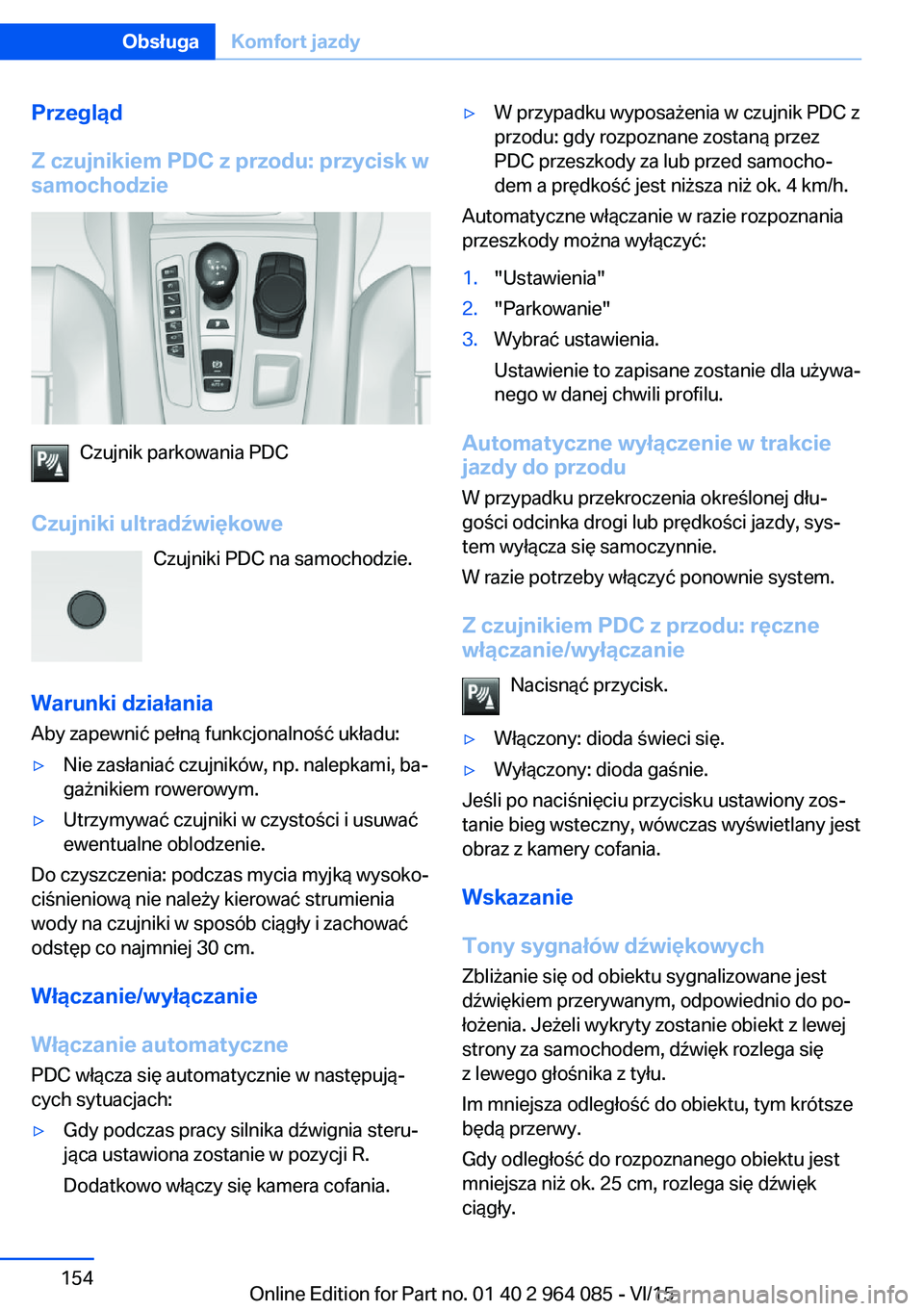 BMW X5 M 2016  Instrukcja obsługi (in Polish) Przegląd
Z czujnikiem PDC z przodu: przycisk w
samochodzie
Czujnik parkowania PDC
Czujniki ultradźwiękowe Czujniki PDC na samochodzie.
Warunki działania Aby zapewnić pełną funkcjonalność ukł