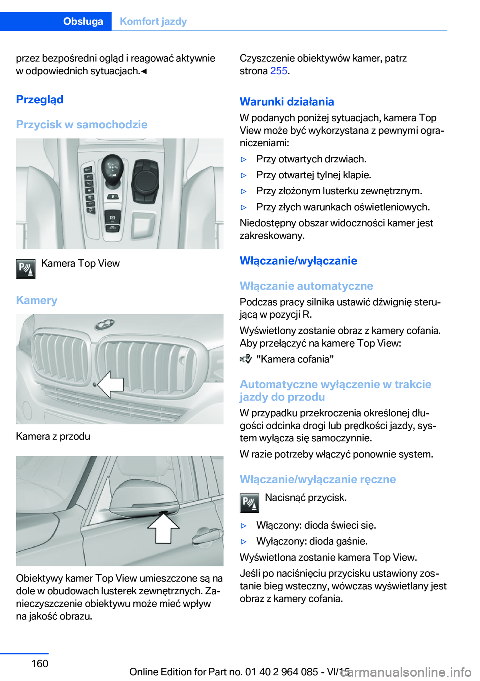 BMW X5 M 2016  Instrukcja obsługi (in Polish) przez bezpośredni ogląd i reagować aktywnie
w odpowiednich sytuacjach.◀
Przegląd
Przycisk w samochodzie
Kamera Top View
Kamery
Kamera z przodu
Obiektywy kamer Top View umieszczone są na
dole w 