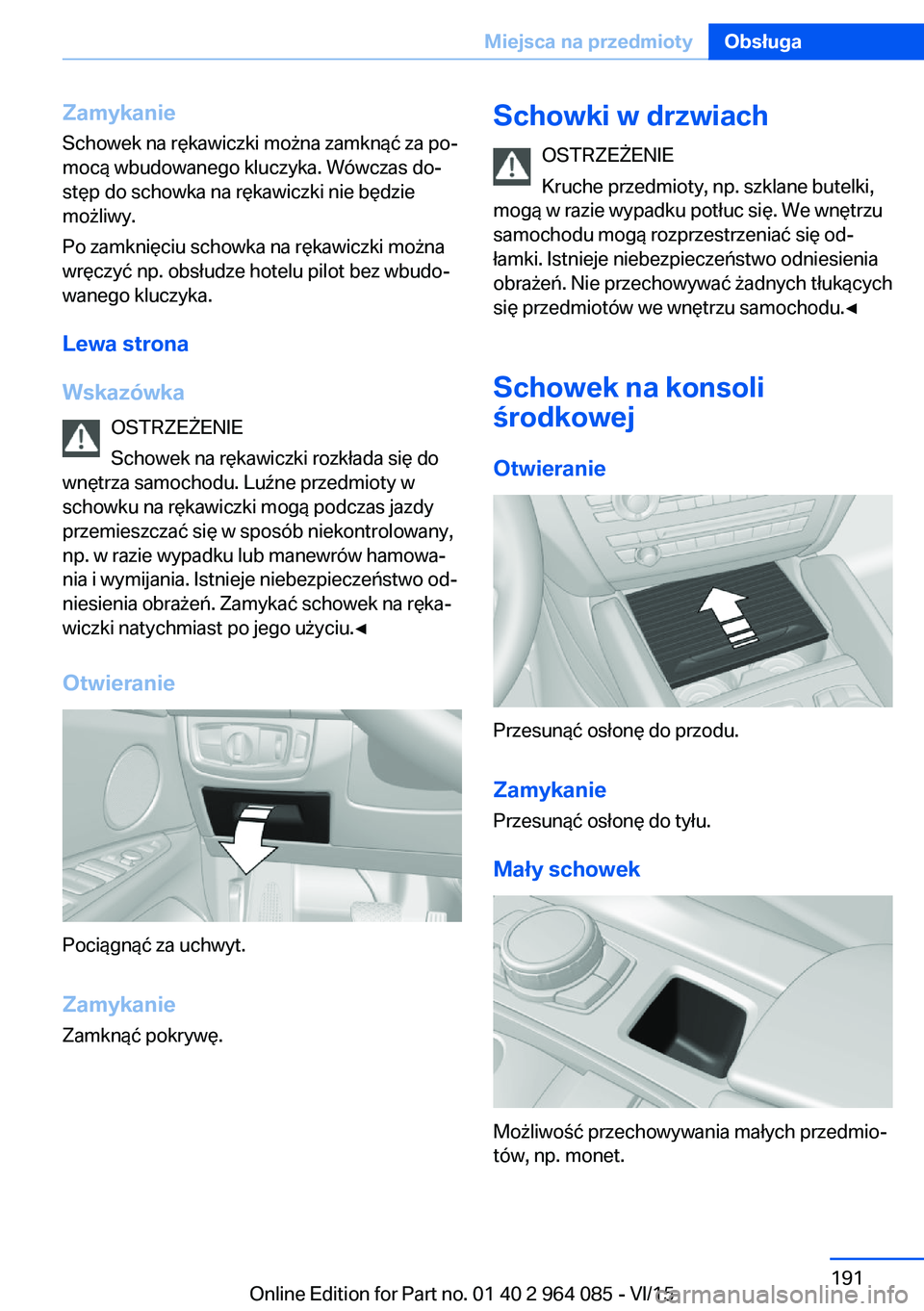 BMW X5 M 2016  Instrukcja obsługi (in Polish) ZamykanieSchowek na rękawiczki można zamknąć za po‐
mocą wbudowanego kluczyka. Wówczas do‐
stęp do schowka na rękawiczki nie będzie
możliwy.
Po zamknięciu schowka na rękawiczki można
