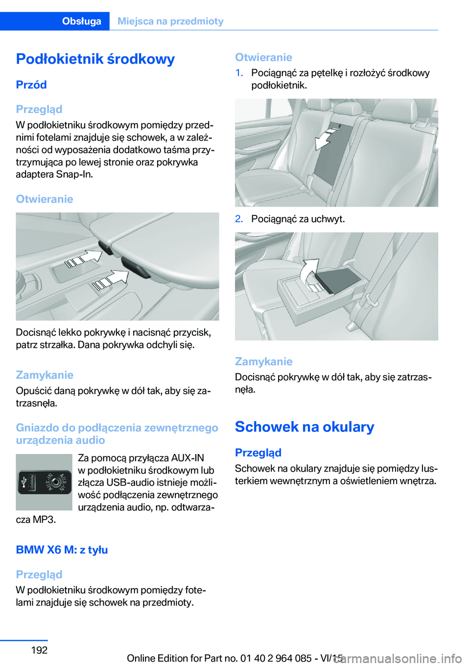 BMW X5 M 2016  Instrukcja obsługi (in Polish) Podłokietnik środkowyPrzód
Przegląd
W podłokietniku środkowym pomiędzy przed‐
nimi fotelami znajduje się schowek, a w zależ‐
ności od wyposażenia dodatkowo taśma przy‐
trzymująca po
