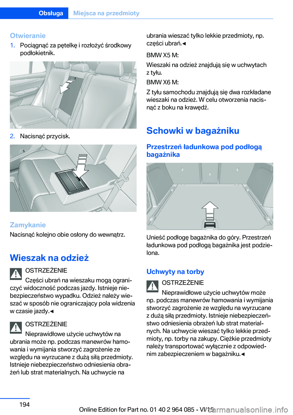BMW X5 M 2016  Instrukcja obsługi (in Polish) Otwieranie1.Pociągnąć za pętelkę i rozłożyć środkowy
podłokietnik.2.Nacisnąć przycisk.
Zamykanie
Nacisnąć kolejno obie osłony do wewnątrz.
Wieszak na odzież OSTRZEŻENIE
Części ubra