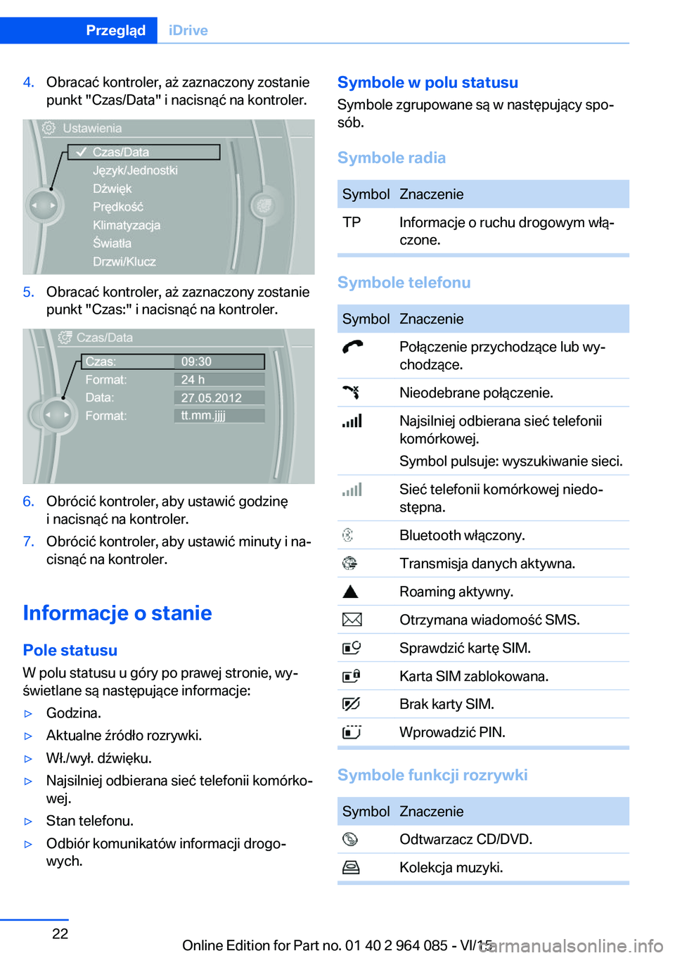 BMW X5 M 2016  Instrukcja obsługi (in Polish) 4.Obracać kontroler, aż zaznaczony zostanie
punkt "Czas/Data" i nacisnąć na kontroler.5.Obracać kontroler, aż zaznaczony zostanie
punkt "Czas:" i nacisnąć na kontroler.6.Obróc