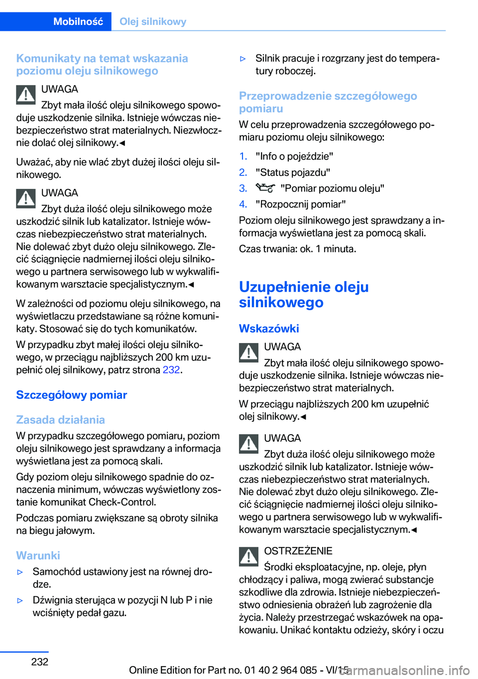 BMW X5 M 2016  Instrukcja obsługi (in Polish) Komunikaty na temat wskazania
poziomu oleju silnikowego
UWAGA
Zbyt mała ilość oleju silnikowego spowo‐
duje uszkodzenie silnika. Istnieje wówczas nie‐
bezpieczeństwo strat materialnych. Niezw