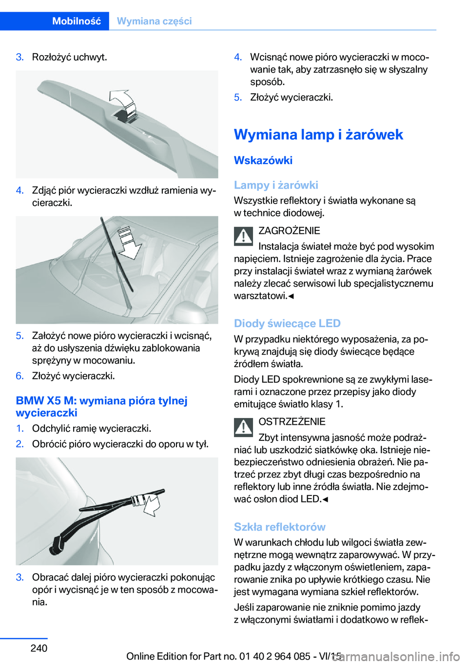 BMW X5 M 2016  Instrukcja obsługi (in Polish) 3.Rozłożyć uchwyt.4.Zdjąć piór wycieraczki wzdłuż ramienia wy‐
cieraczki.5.Założyć nowe pióro wycieraczki i wcisnąć,
aż do usłyszenia dźwięku zablokowania
sprężyny w mocowaniu.6.