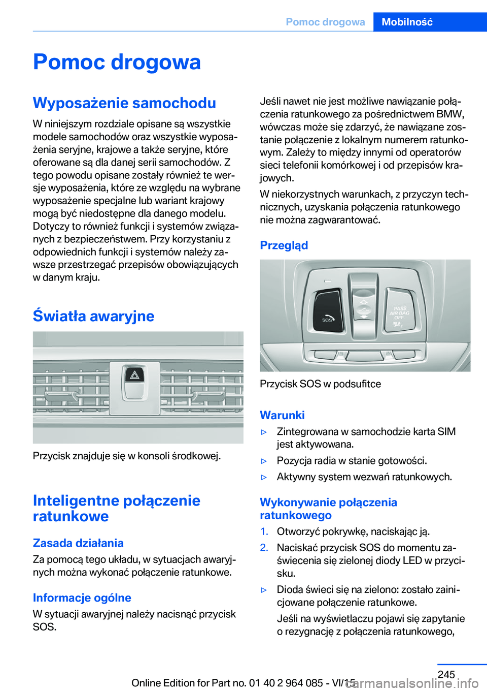 BMW X5 M 2016  Instrukcja obsługi (in Polish) Pomoc drogowaWyposażenie samochoduW niniejszym rozdziale opisane są wszystkie
modele samochodów oraz wszystkie wyposa‐
żenia seryjne, krajowe a także seryjne, które
oferowane są dla danej ser