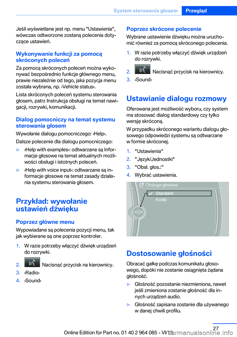 BMW X5 M 2016  Instrukcja obsługi (in Polish) Jeśli wyświetlane jest np. menu "Ustawienia",
wówczas odtworzone zostaną polecenia doty‐
czące ustawień.
Wykonywanie funkcji za pomocą
skróconych poleceń
Za pomocą skróconych pole
