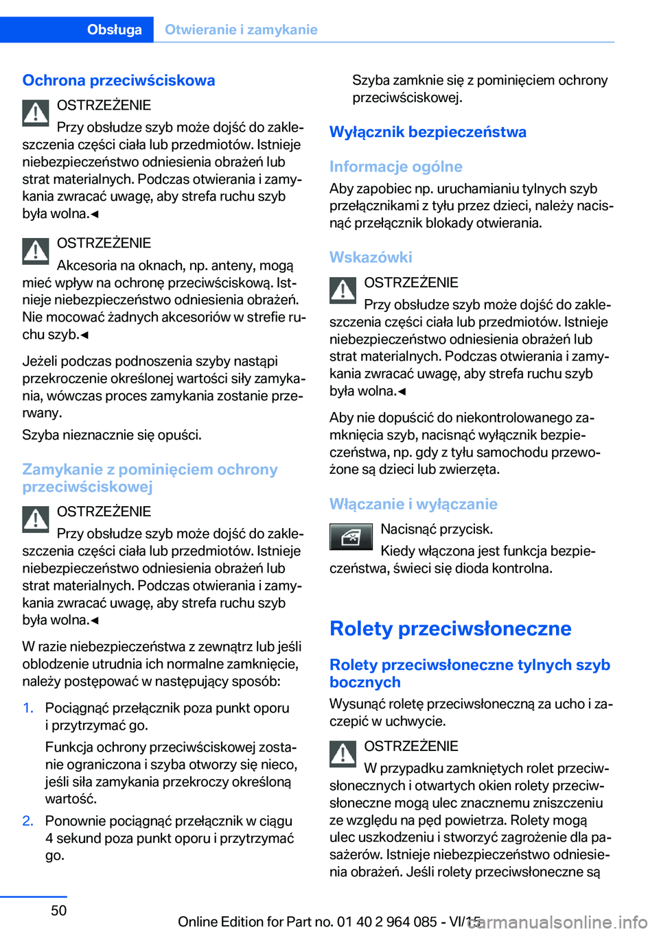 BMW X5 M 2016  Instrukcja obsługi (in Polish) Ochrona przeciwściskowaOSTRZEŻENIE
Przy obsłudze szyb może dojść do zakle‐
szczenia części ciała lub przedmiotów. Istnieje
niebezpieczeństwo odniesienia obrażeń lub
strat materialnych. 