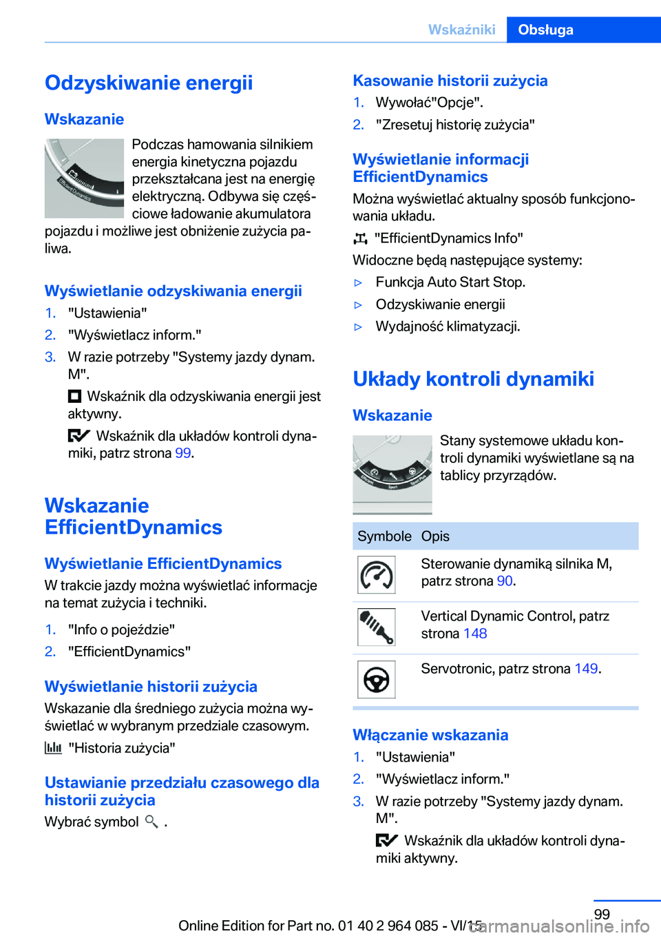BMW X5 M 2016  Instrukcja obsługi (in Polish) Odzyskiwanie energii
Wskazanie Podczas hamowania silnikiem
energia kinetyczna pojazdu
przekształcana jest na energię elektryczną. Odbywa się częś‐
ciowe ładowanie akumulatora
pojazdu i możli