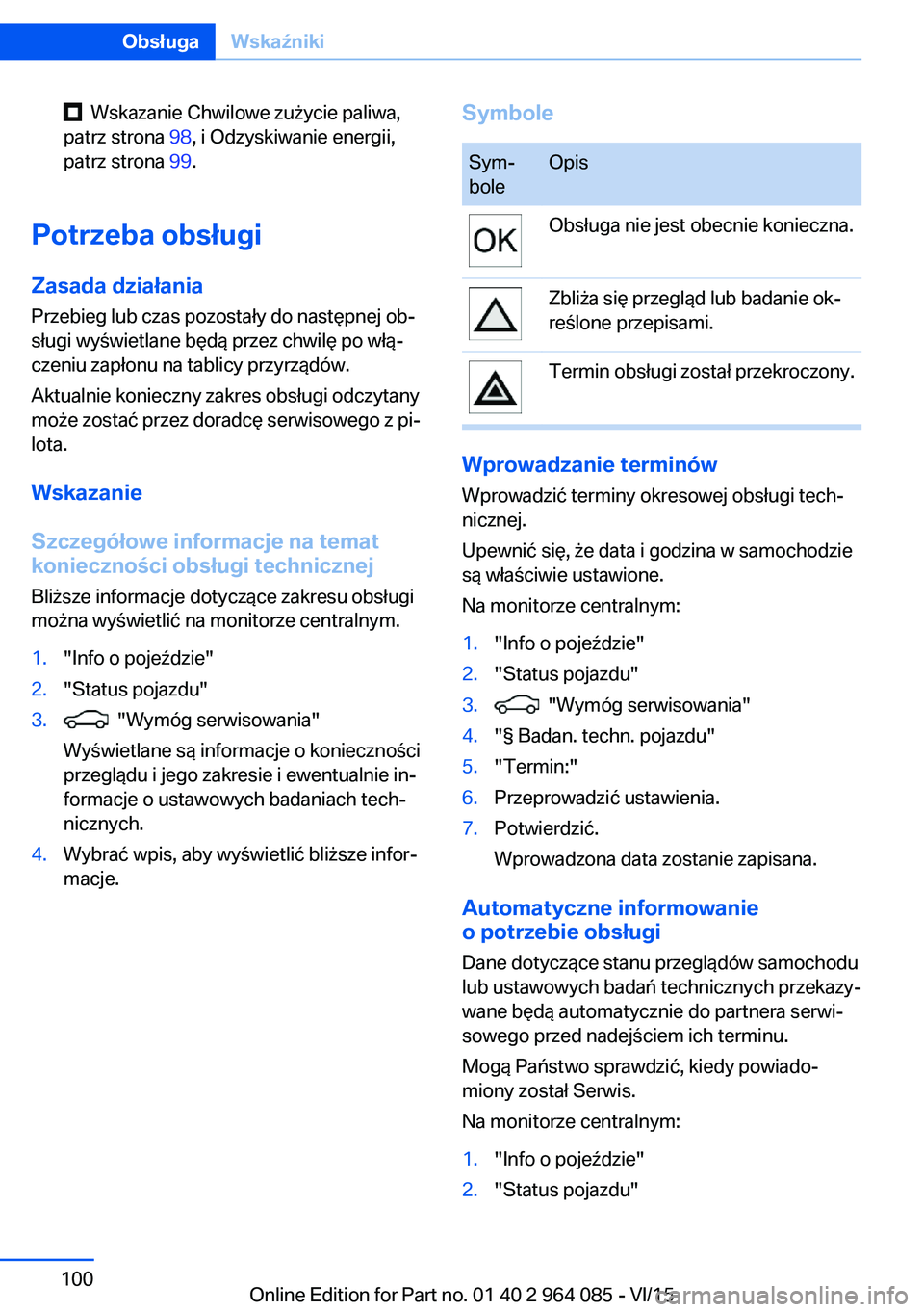 BMW X5 M 2016  Instrukcja obsługi (in Polish)   Wskazanie Chwilowe zużycie paliwa,
patrz strona  98, i Odzyskiwanie energii,
patrz strona  99.
Potrzeba obsługi
Zasada działania
Przebieg lub czas pozostały do następnej ob‐
sługi wyświetla