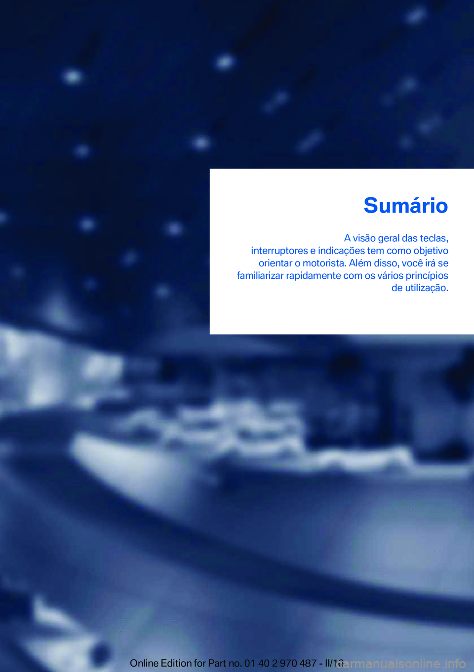 BMW X5 M 2016  Manual do condutor (in Portuguese) Sumário
A visão geral das teclas,
interruptores e indicações tem como objetivo orientar o motorista. Além disso, você irá se
familiarizar rapidamente com os vários princípios de utilização.