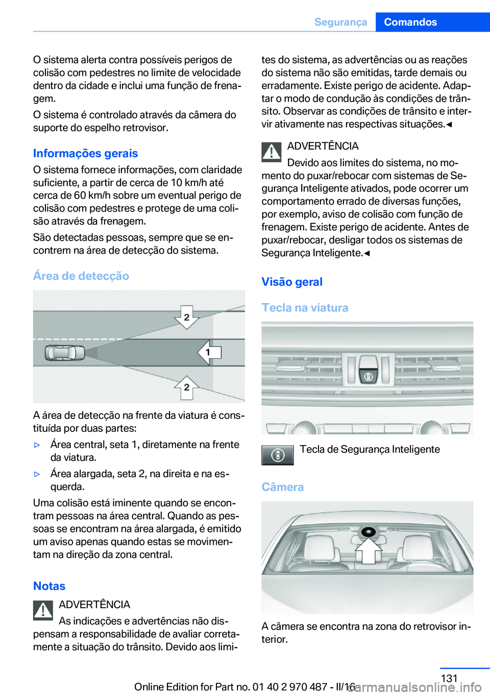 BMW X5 M 2016 Manual do condutor (in Portuguese) O sistema alerta contra possíveis perigos de
colisão com pedestres no limite de velocidade
dentro da cidade e inclui uma função de frena‐
gem.
O sistema é controlado através da câmera do
supo BMW X5 M 2016 Manual do condutor (in Portuguese) O sistema alerta contra possíveis perigos de
colisão com pedestres no limite de velocidade
dentro da cidade e inclui uma função de frena‐
gem.
O sistema é controlado através da câmera do
supo
