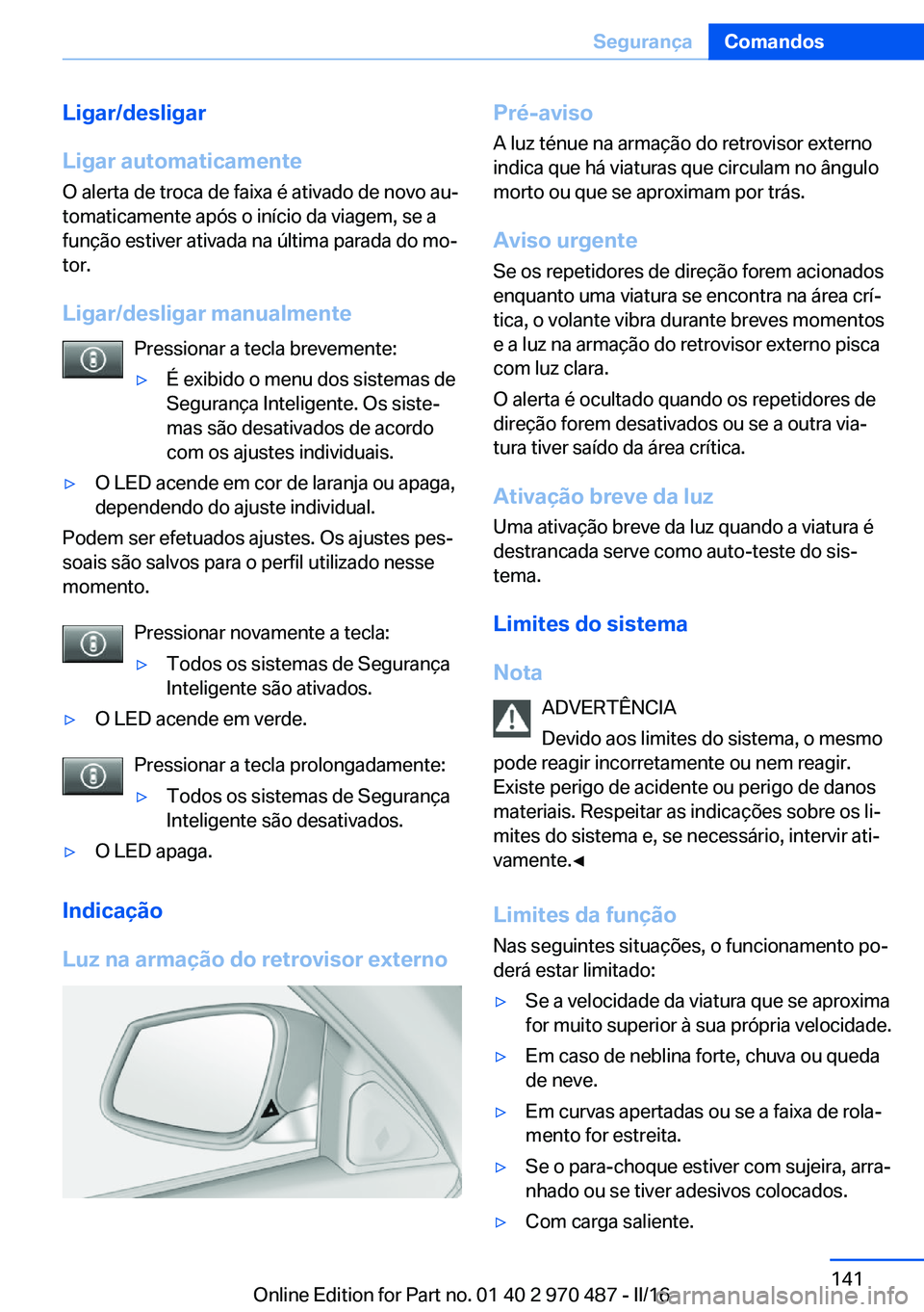 BMW X5 M 2016 Manual do condutor (in Portuguese) Ligar/desligar
Ligar automaticamente
O alerta de troca de faixa é ativado de novo au‐
tomaticamente após o início da viagem, se a
função estiver ativada na última parada do mo‐
tor.
Ligar/de BMW X5 M 2016 Manual do condutor (in Portuguese) Ligar/desligar
Ligar automaticamente
O alerta de troca de faixa é ativado de novo au‐
tomaticamente após o início da viagem, se a
função estiver ativada na última parada do mo‐
tor.
Ligar/de