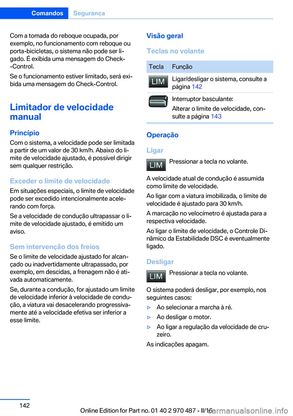 BMW X5 M 2016 Manual do condutor (in Portuguese) Com a tomada do reboque ocupada, por
exemplo, no funcionamento com reboque ou
porta-bicicletas, o sistema não pode ser li‐
gado. É exibida uma mensagem do Check-
-Control.
Se o funcionamento estiv BMW X5 M 2016 Manual do condutor (in Portuguese) Com a tomada do reboque ocupada, por
exemplo, no funcionamento com reboque ou
porta-bicicletas, o sistema não pode ser li‐
gado. É exibida uma mensagem do Check-
-Control.
Se o funcionamento estiv