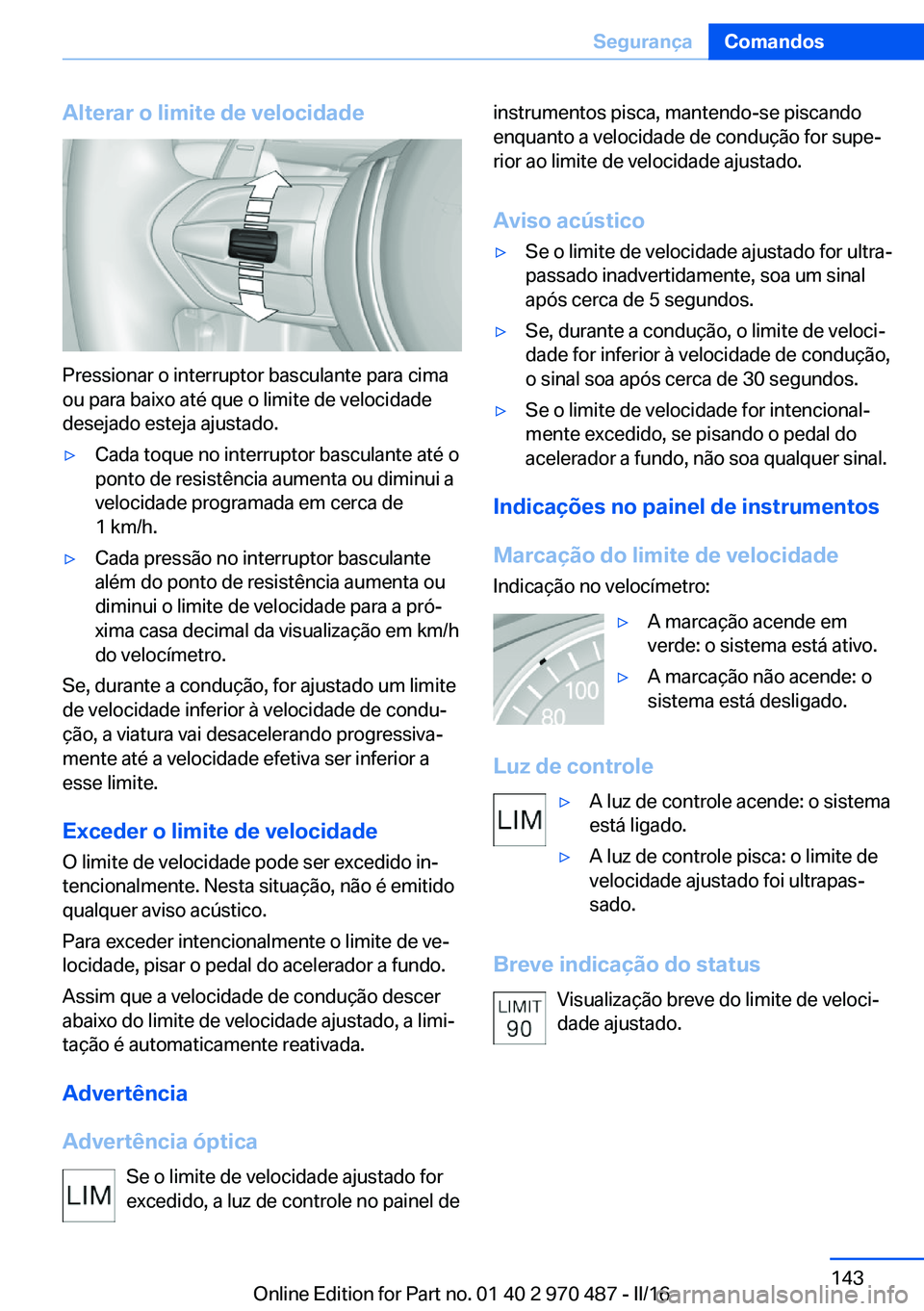 BMW X5 M 2016 Manual do condutor (in Portuguese) Alterar o limite de velocidade
Pressionar o interruptor basculante para cima
ou para baixo até que o limite de velocidade
desejado esteja ajustado.
▷Cada toque no interruptor basculante até o
pont BMW X5 M 2016 Manual do condutor (in Portuguese) Alterar o limite de velocidade
Pressionar o interruptor basculante para cima
ou para baixo até que o limite de velocidade
desejado esteja ajustado.
▷Cada toque no interruptor basculante até o
pont