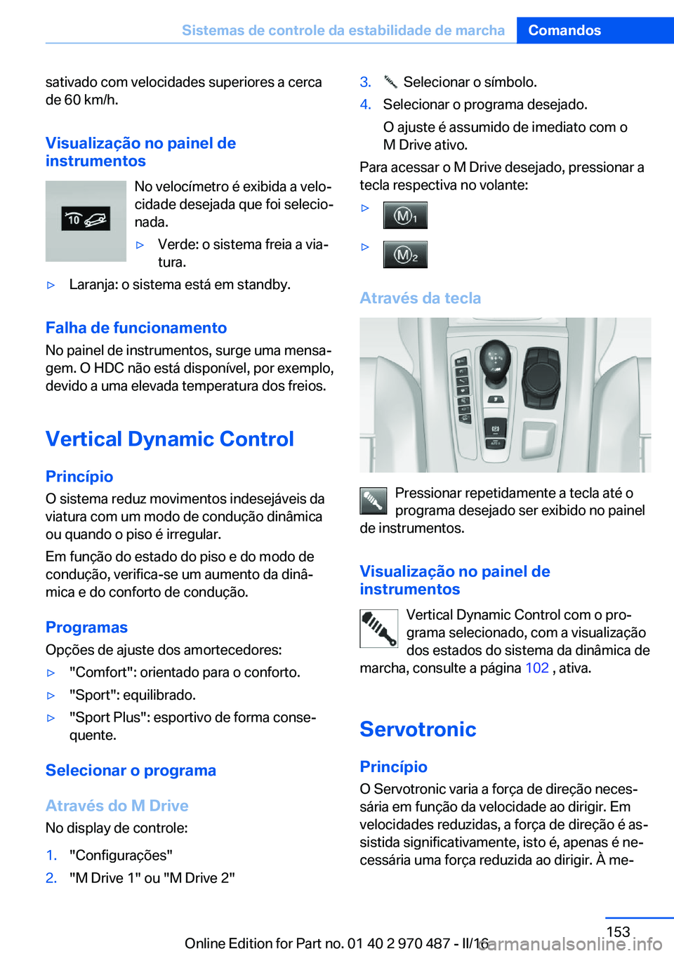 BMW X5 M 2016 Manual do condutor (in Portuguese) sativado com velocidades superiores a cerca
de 60 km/h.
Visualização no painel de
instrumentos
No velocímetro é exibida a velo‐
cidade desejada que foi selecio‐
nada.▷Verde: o sistema freia BMW X5 M 2016 Manual do condutor (in Portuguese) sativado com velocidades superiores a cerca
de 60 km/h.
Visualização no painel de
instrumentos
No velocímetro é exibida a velo‐
cidade desejada que foi selecio‐
nada.▷Verde: o sistema freia