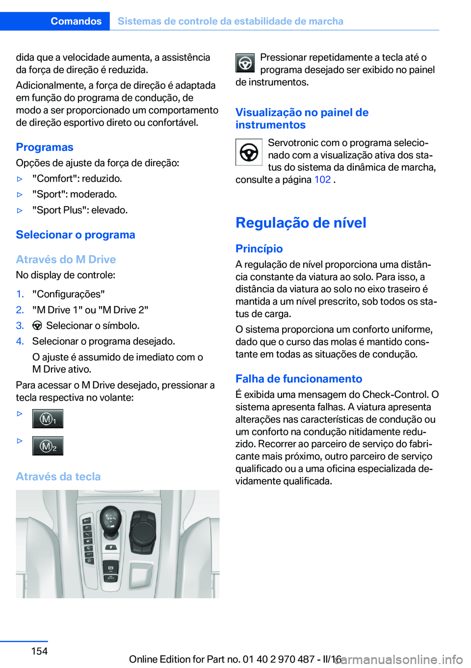 BMW X5 M 2016 Manual do condutor (in Portuguese) dida que a velocidade aumenta, a assistência
da força de direção é reduzida.
Adicionalmente, a força de direção é adaptada
em função do programa de condução, de
modo a ser proporcionado u BMW X5 M 2016 Manual do condutor (in Portuguese) dida que a velocidade aumenta, a assistência
da força de direção é reduzida.
Adicionalmente, a força de direção é adaptada
em função do programa de condução, de
modo a ser proporcionado u