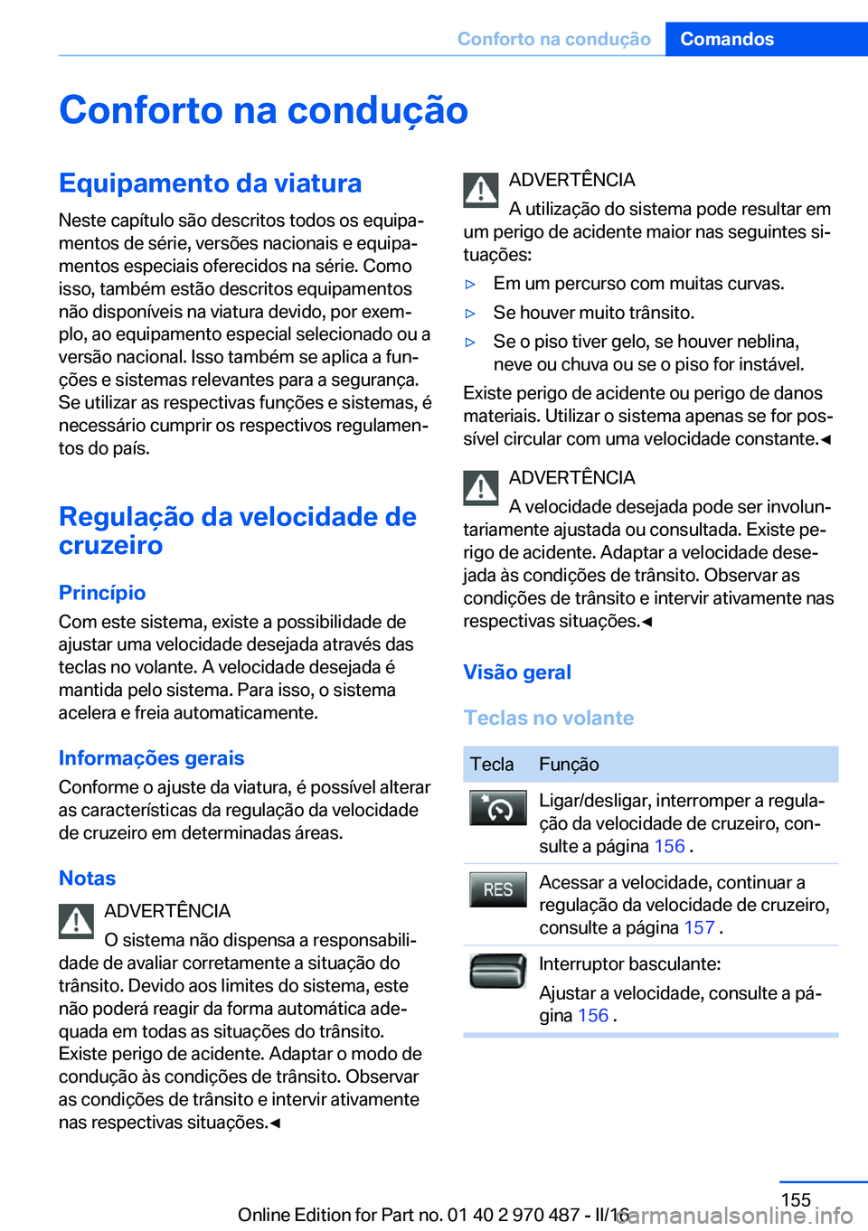 BMW X5 M 2016 Manual do condutor (in Portuguese) Conforto na conduçãoEquipamento da viaturaNeste capítulo são descritos todos os equipa‐
mentos de série, versões nacionais e equipa‐
mentos especiais oferecidos na série. Como
isso, também BMW X5 M 2016 Manual do condutor (in Portuguese) Conforto na conduçãoEquipamento da viaturaNeste capítulo são descritos todos os equipa‐
mentos de série, versões nacionais e equipa‐
mentos especiais oferecidos na série. Como
isso, também
