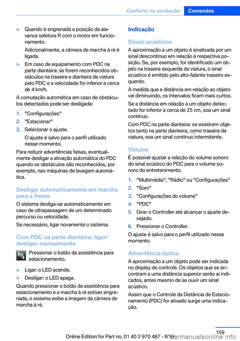 BMW X5 M 2016 Manual do condutor (in Portuguese) ▷Quando é engrenada a posição da ala‐
vanca seletora R com o motor em funcio‐
namento.
Adicionalmente, a câmera de marcha à ré é
ligada.▷Em caso de equipamento com PDC na
parte dianteir BMW X5 M 2016 Manual do condutor (in Portuguese) ▷Quando é engrenada a posição da ala‐
vanca seletora R com o motor em funcio‐
namento.
Adicionalmente, a câmera de marcha à ré é
ligada.▷Em caso de equipamento com PDC na
parte dianteir