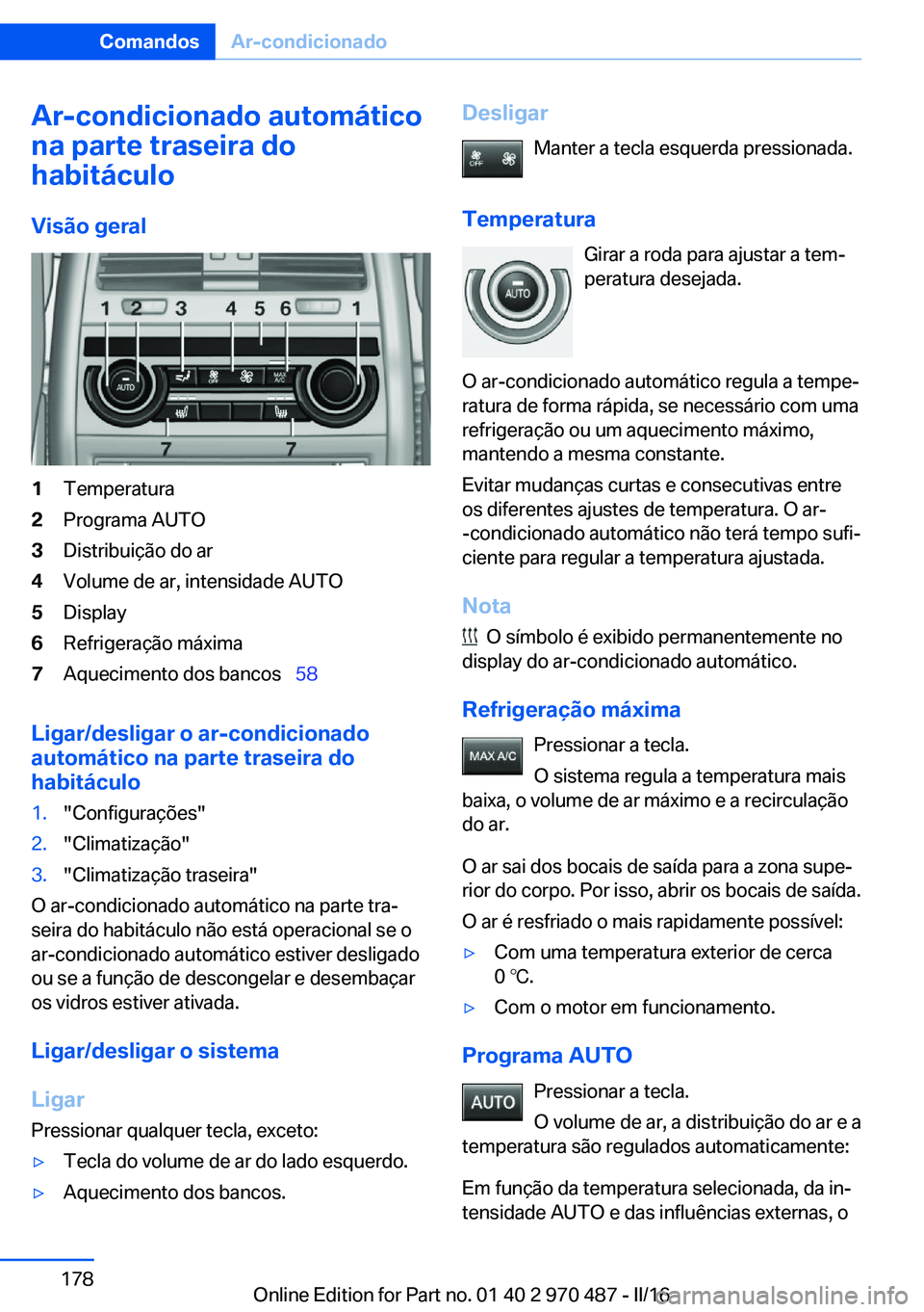 BMW X5 M 2016  Manual do condutor (in Portuguese) Ar-condicionado automático
na parte traseira do
habitáculo
Visão geral1Temperatura2Programa AUTO3Distribuição do ar4Volume de ar, intensidade AUTO5Display6Refrigeração máxima7Aquecimento dos b