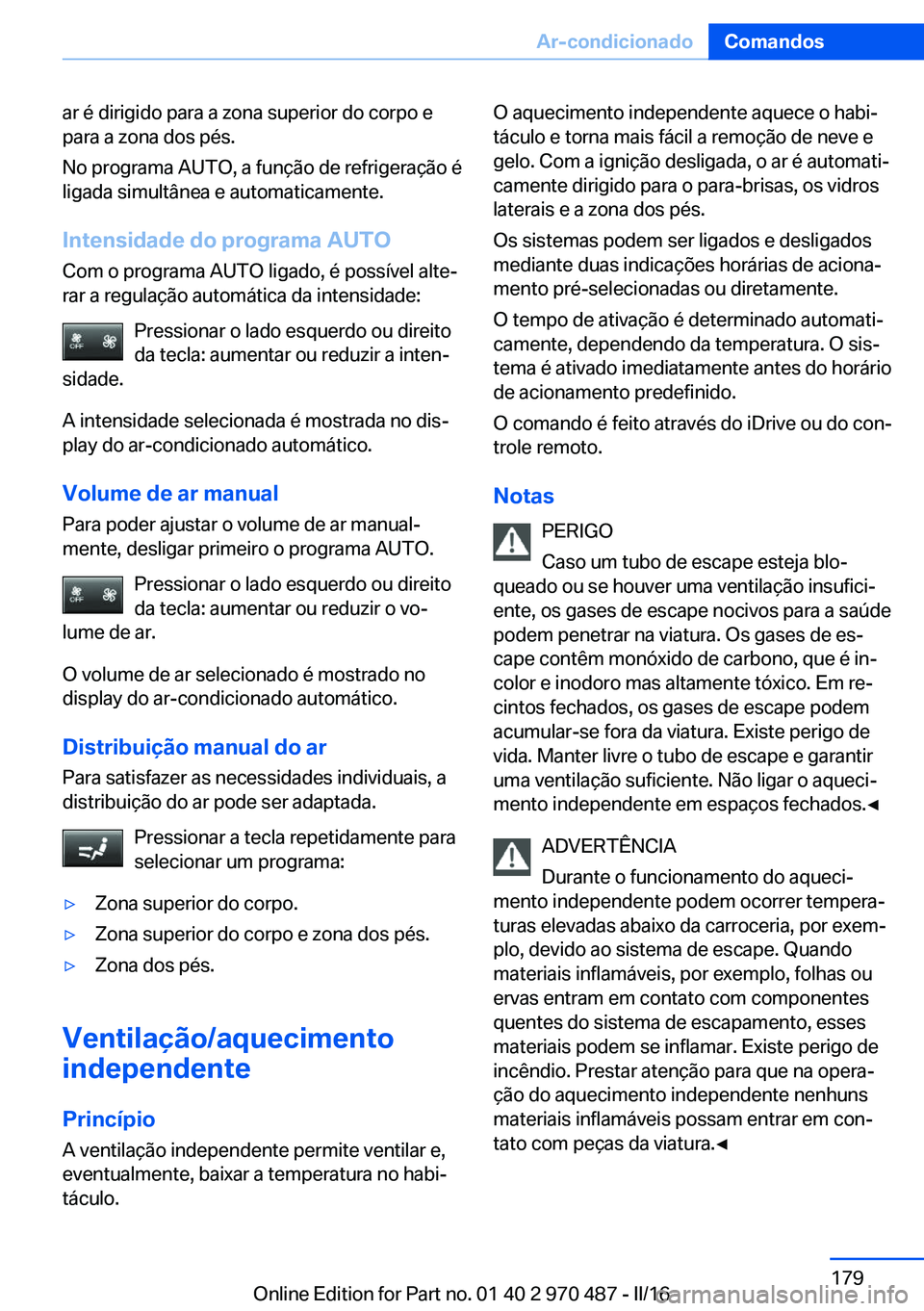 BMW X5 M 2016  Manual do condutor (in Portuguese) ar é dirigido para a zona superior do corpo e
para a zona dos pés.
No programa AUTO, a função de refrigeração é
ligada simultânea e automaticamente.
Intensidade do programa AUTO
Com o programa
