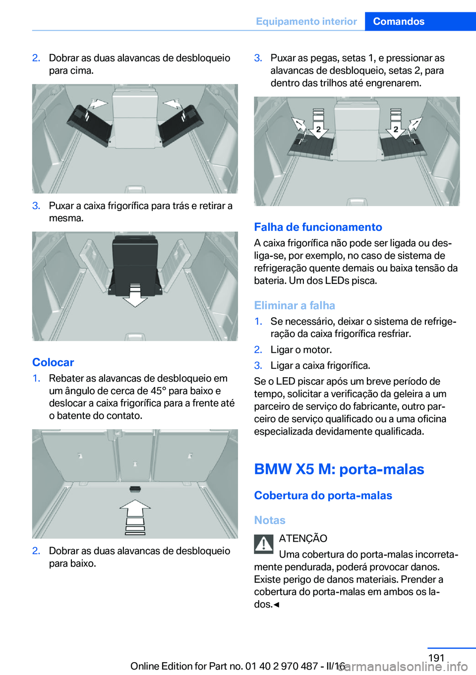 BMW X5 M 2016 Manual do condutor (in Portuguese) 2.Dobrar as duas alavancas de desbloqueio
para cima.3.Puxar a caixa frigorífica para trás e retirar a
mesma.
Colocar
1.Rebater as alavancas de desbloqueio em
um ângulo de cerca de 45° para baixo e BMW X5 M 2016 Manual do condutor (in Portuguese) 2.Dobrar as duas alavancas de desbloqueio
para cima.3.Puxar a caixa frigorífica para trás e retirar a
mesma.
Colocar
1.Rebater as alavancas de desbloqueio em
um ângulo de cerca de 45° para baixo e