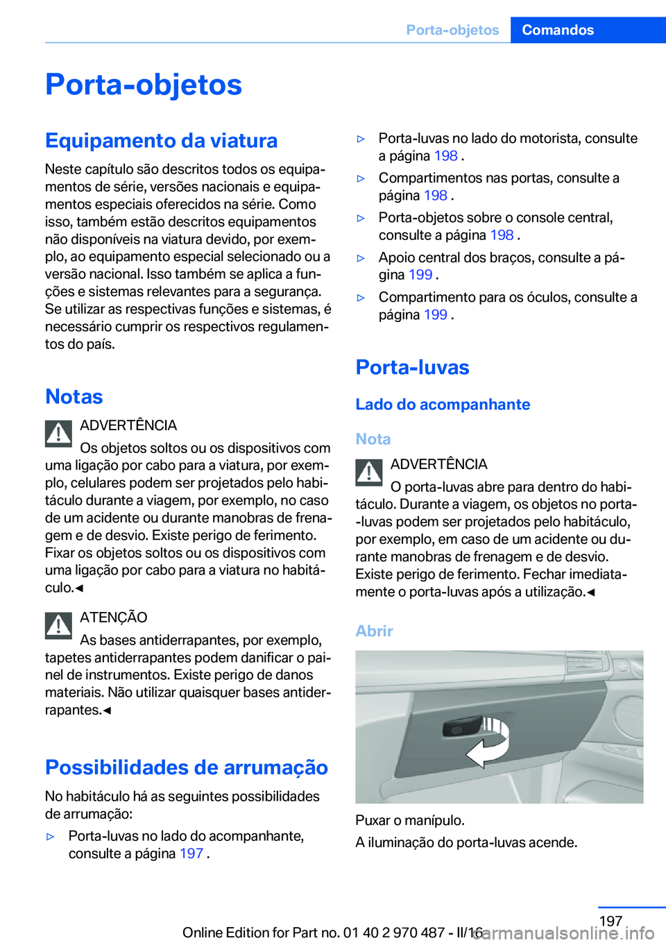 BMW X5 M 2016 Manual do condutor (in Portuguese) Porta-objetosEquipamento da viaturaNeste capítulo são descritos todos os equipa‐
mentos de série, versões nacionais e equipa‐
mentos especiais oferecidos na série. Como
isso, também estão d BMW X5 M 2016 Manual do condutor (in Portuguese) Porta-objetosEquipamento da viaturaNeste capítulo são descritos todos os equipa‐
mentos de série, versões nacionais e equipa‐
mentos especiais oferecidos na série. Como
isso, também estão d