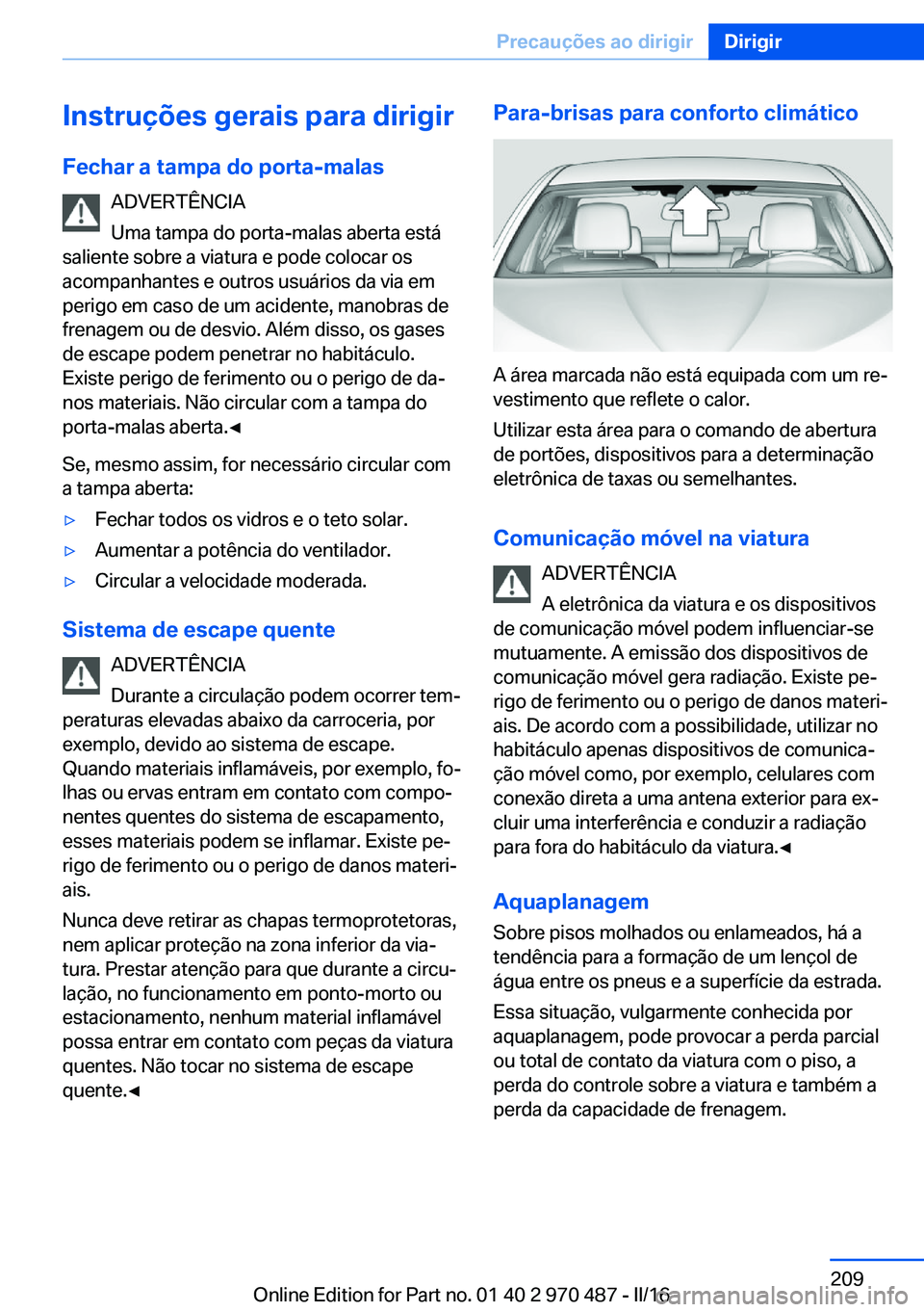 BMW X5 M 2016 Manual do condutor (in Portuguese) Instruções gerais para dirigir
Fechar a tampa do porta-malas ADVERTÊNCIA
Uma tampa do porta-malas aberta está
saliente sobre a viatura e pode colocar os
acompanhantes e outros usuários da via em
BMW X5 M 2016 Manual do condutor (in Portuguese) Instruções gerais para dirigir
Fechar a tampa do porta-malas ADVERTÊNCIA
Uma tampa do porta-malas aberta está
saliente sobre a viatura e pode colocar os
acompanhantes e outros usuários da via em
