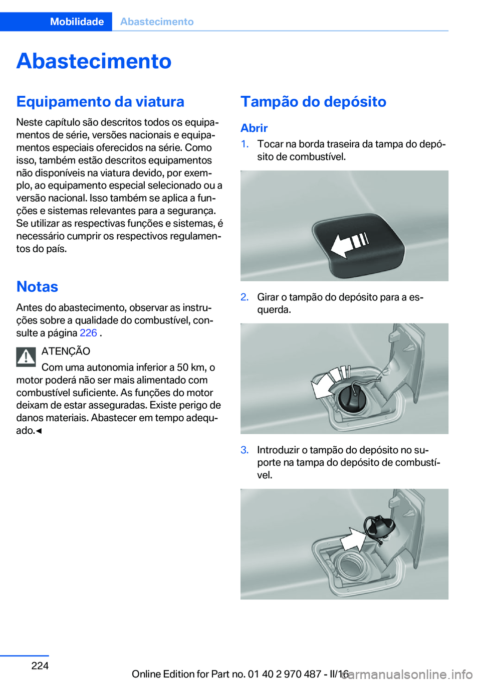 BMW X5 M 2016 Manual do condutor (in Portuguese) AbastecimentoEquipamento da viatura
Neste capítulo são descritos todos os equipa‐
mentos de série, versões nacionais e equipa‐
mentos especiais oferecidos na série. Como
isso, também estão BMW X5 M 2016 Manual do condutor (in Portuguese) AbastecimentoEquipamento da viatura
Neste capítulo são descritos todos os equipa‐
mentos de série, versões nacionais e equipa‐
mentos especiais oferecidos na série. Como
isso, também estão