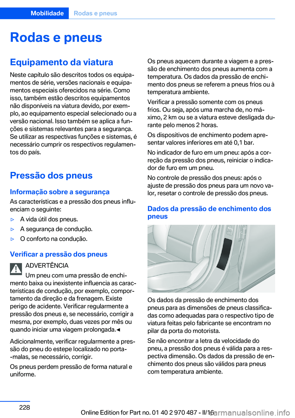 BMW X5 M 2016 Manual do condutor (in Portuguese) Rodas e pneusEquipamento da viaturaNeste capítulo são descritos todos os equipa‐
mentos de série, versões nacionais e equipa‐
mentos especiais oferecidos na série. Como
isso, também estão d BMW X5 M 2016 Manual do condutor (in Portuguese) Rodas e pneusEquipamento da viaturaNeste capítulo são descritos todos os equipa‐
mentos de série, versões nacionais e equipa‐
mentos especiais oferecidos na série. Como
isso, também estão d