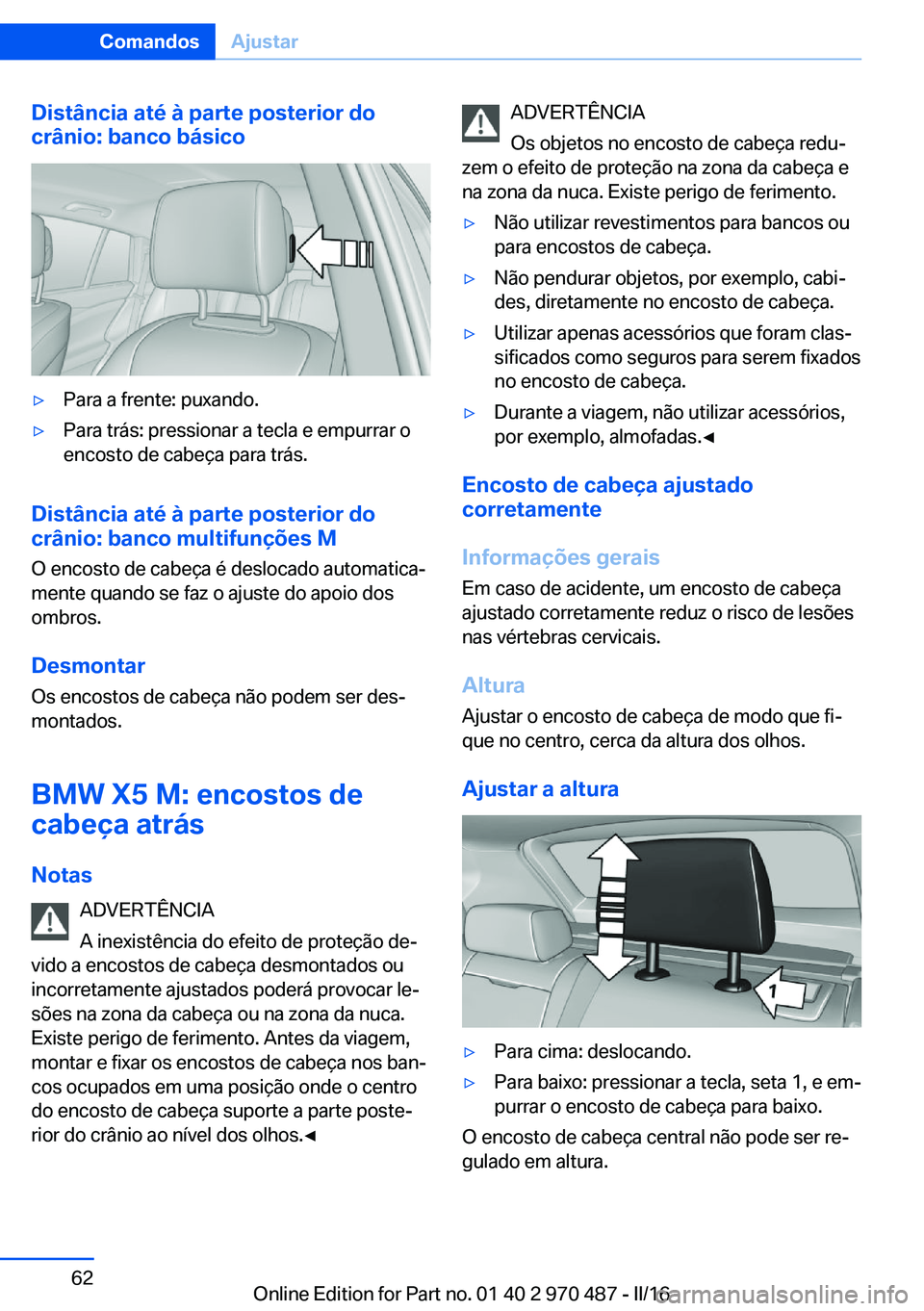 BMW X5 M 2016  Manual do condutor (in Portuguese) Distância até à parte posterior do
crânio: banco básico▷Para a frente: puxando.▷Para trás: pressionar a tecla e empurrar o
encosto de cabeça para trás.
Distância até à parte posterior d