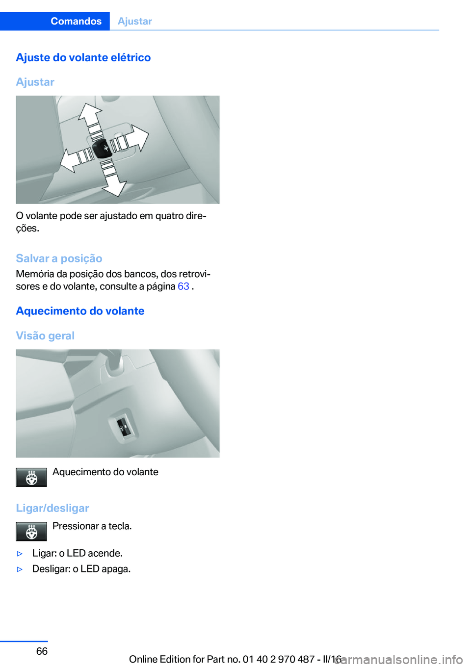 BMW X5 M 2016  Manual do condutor (in Portuguese) Ajuste do volante elétrico
Ajustar
O volante pode ser ajustado em quatro dire‐
ções.
Salvar a posição Memória da posição dos bancos, dos retrovi‐
sores e do volante, consulte a página  63