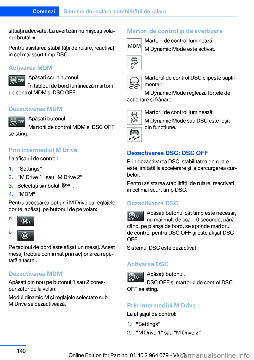 BMW X5 M 2016 Ghiduri De Utilizare (in Romanian) situaţii adecvate. La avertizări nu mişcaţi vola‐
nul brutal.◀
Pentru asistarea stabilităţii de rulare, reactivaţi
în cel mai scurt timp DSC.
Activarea MDM Apăsaţi scurt butonul.
În tab BMW X5 M 2016 Ghiduri De Utilizare (in Romanian) situaţii adecvate. La avertizări nu mişcaţi vola‐
nul brutal.◀
Pentru asistarea stabilităţii de rulare, reactivaţi
în cel mai scurt timp DSC.
Activarea MDM Apăsaţi scurt butonul.
În tab