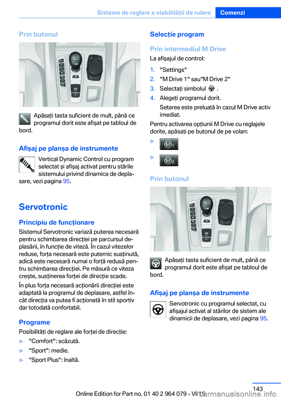BMW X5 M 2016 Ghiduri De Utilizare (in Romanian) Prin butonul
Apăsaţi tasta suficient de mult, până ce
programul dorit este afişat pe tabloul de
bord.
Afişaj pe planşa de instrumente Vertical Dynamic Control cu program
selectat şi afişaj ac BMW X5 M 2016 Ghiduri De Utilizare (in Romanian) Prin butonul
Apăsaţi tasta suficient de mult, până ce
programul dorit este afişat pe tabloul de
bord.
Afişaj pe planşa de instrumente Vertical Dynamic Control cu program
selectat şi afişaj ac