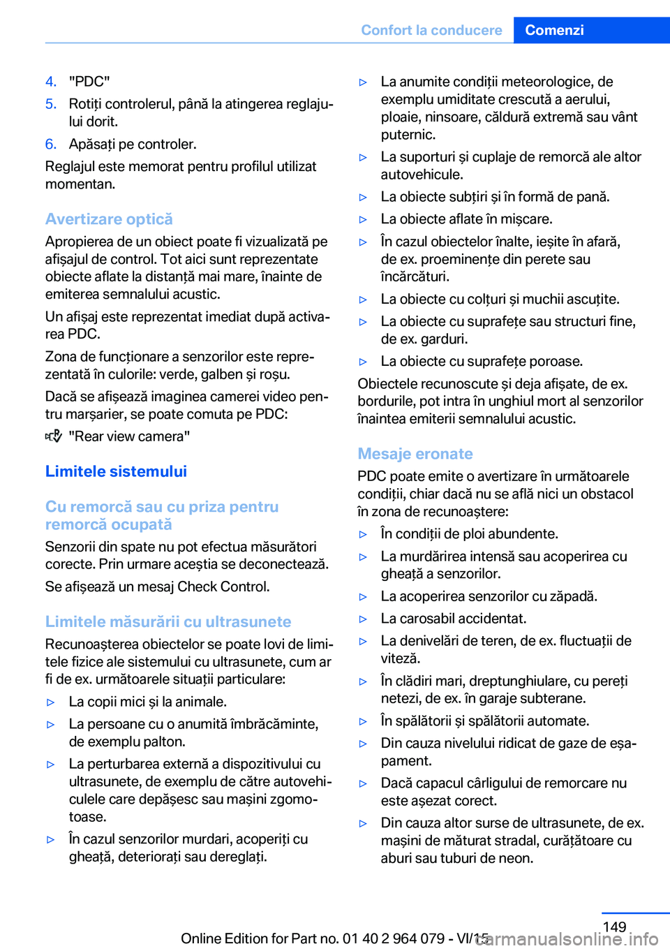 BMW X5 M 2016 Ghiduri De Utilizare (in Romanian) 4."PDC"5.Rotiţi controlerul, până la atingerea reglaju‐
lui dorit.6.Apăsaţi pe controler.
Reglajul este memorat pentru profilul utilizat
momentan.
Avertizare optică
Apropierea de un ob BMW X5 M 2016 Ghiduri De Utilizare (in Romanian) 4."PDC"5.Rotiţi controlerul, până la atingerea reglaju‐
lui dorit.6.Apăsaţi pe controler.
Reglajul este memorat pentru profilul utilizat
momentan.
Avertizare optică
Apropierea de un ob