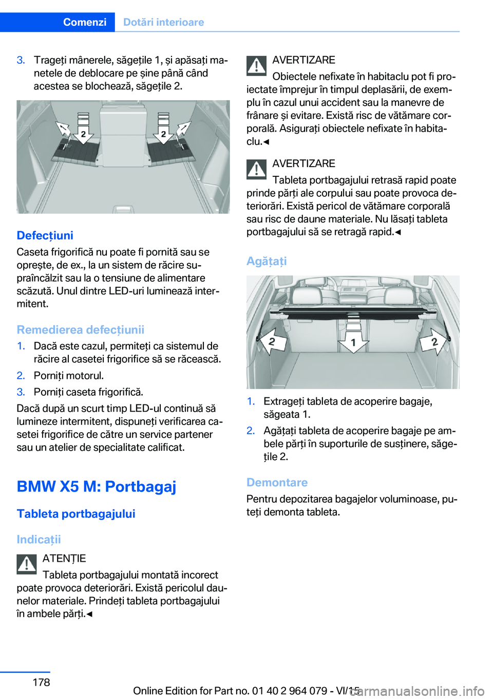 BMW X5 M 2016 Ghiduri De Utilizare (in Romanian) 3.Trageţi mânerele, săgeţile 1, şi apăsaţi ma‐
netele de deblocare pe şine până când
acestea se blochează, săgeţile 2.
Defecţiuni
Caseta frigorifică nu poate fi pornită sau se
opre BMW X5 M 2016 Ghiduri De Utilizare (in Romanian) 3.Trageţi mânerele, săgeţile 1, şi apăsaţi ma‐
netele de deblocare pe şine până când
acestea se blochează, săgeţile 2.
Defecţiuni
Caseta frigorifică nu poate fi pornită sau se
opre
