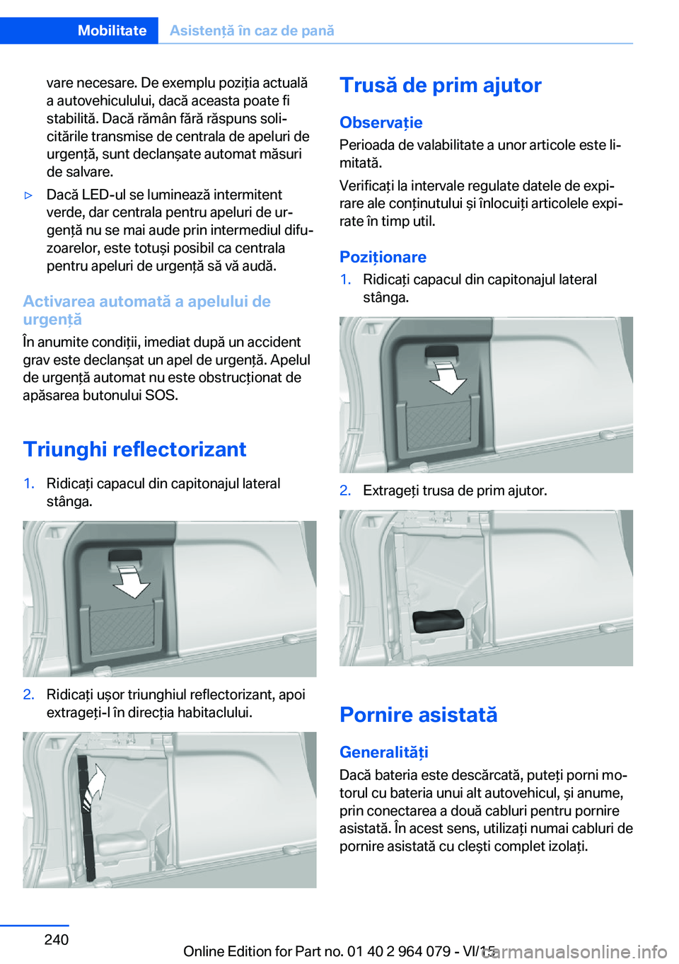 BMW X5 M 2016 Ghiduri De Utilizare (in Romanian) vare necesare. De exemplu poziţia actuală
a autovehiculului, dacă aceasta poate fi
stabilită. Dacă rămân fără răspuns soli‐
citările transmise de centrala de apeluri de
urgenţă, sunt de BMW X5 M 2016 Ghiduri De Utilizare (in Romanian) vare necesare. De exemplu poziţia actuală
a autovehiculului, dacă aceasta poate fi
stabilită. Dacă rămân fără răspuns soli‐
citările transmise de centrala de apeluri de
urgenţă, sunt de