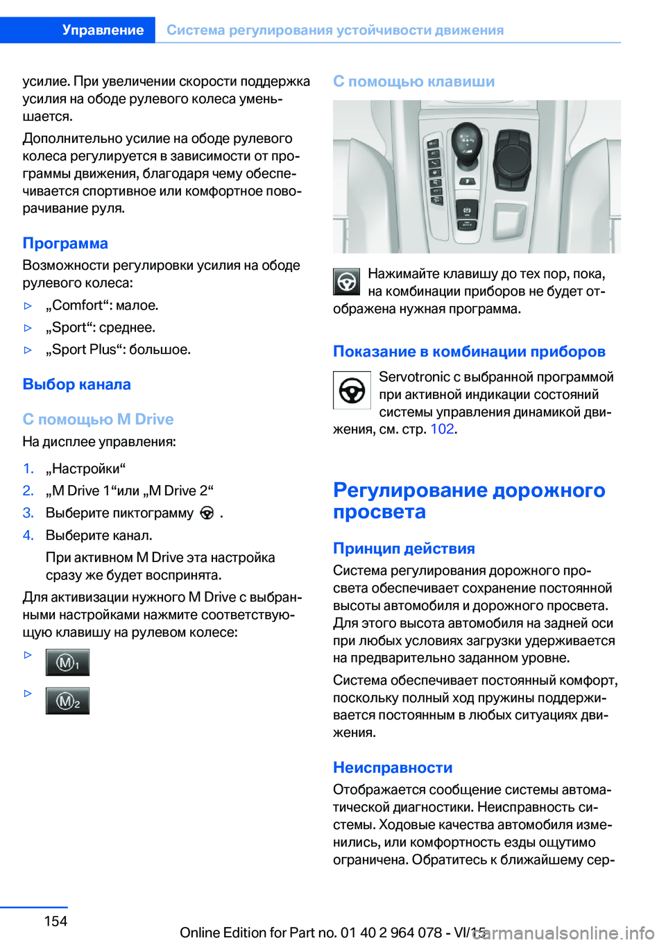BMW X5 M 2016  Руково усилие. При увеличении скорости поддержка
усилия на ободе рулевого колеса умень‐
шается.
Дополнительно усил