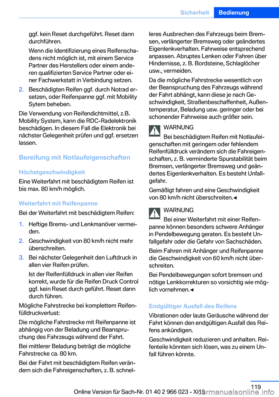 BMW X6 2016  Betriebsanleitungen (in German) ggf. kein Reset durchgeführt. Reset dann
durchführen.
Wenn die Identifizierung eines Reifenscha‐
dens nicht möglich ist, mit einem Service
Partner des Herstellers oder einem ande‐
ren qualifizi