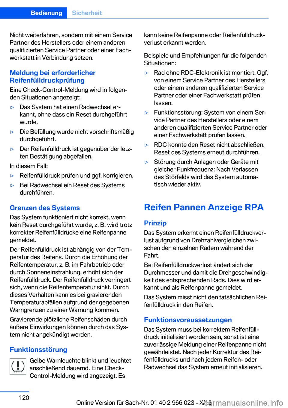 BMW X6 2016  Betriebsanleitungen (in German) Nicht weiterfahren, sondern mit einem Service
Partner des Herstellers oder einem anderen
qualifizierten Service Partner oder einer Fach‐
werkstatt in Verbindung setzen.
Meldung bei erforderlicher
Re