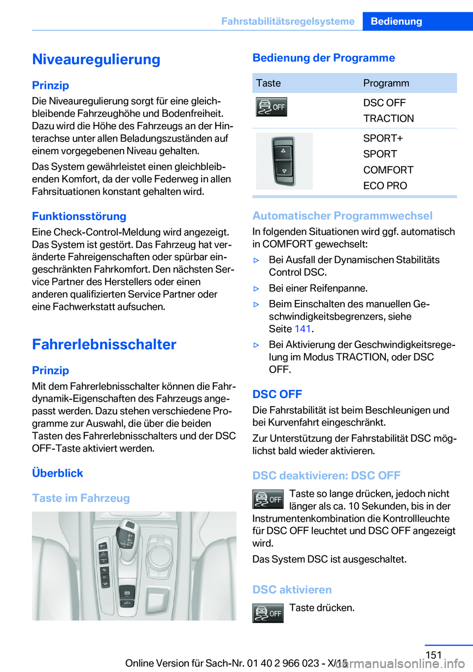BMW X6 2016  Betriebsanleitungen (in German) Niveauregulierung
Prinzip Die Niveauregulierung sorgt für eine gleich‐
bleibende Fahrzeughöhe und Bodenfreiheit.
Dazu wird die Höhe des Fahrzeugs an der Hin‐
terachse unter allen Beladungszust