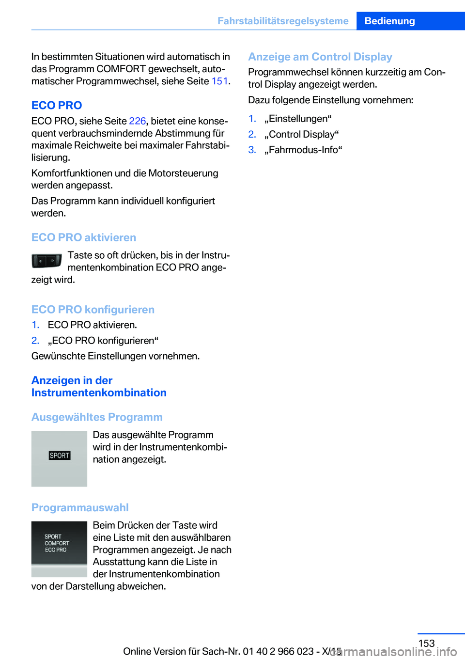 BMW X6 2016 Betriebsanleitungen (in German) In bestimmten Situationen wird automatisch in
das Programm COMFORT gewechselt, auto‐
matischer Programmwechsel, siehe Seite 151.
ECO PRO ECO PRO, siehe Seite 226, bietet eine konse‐
quent verbra BMW X6 2016 Betriebsanleitungen (in German) In bestimmten Situationen wird automatisch in
das Programm COMFORT gewechselt, auto‐
matischer Programmwechsel, siehe Seite 151.
ECO PRO ECO PRO, siehe Seite 226, bietet eine konse‐
quent verbra