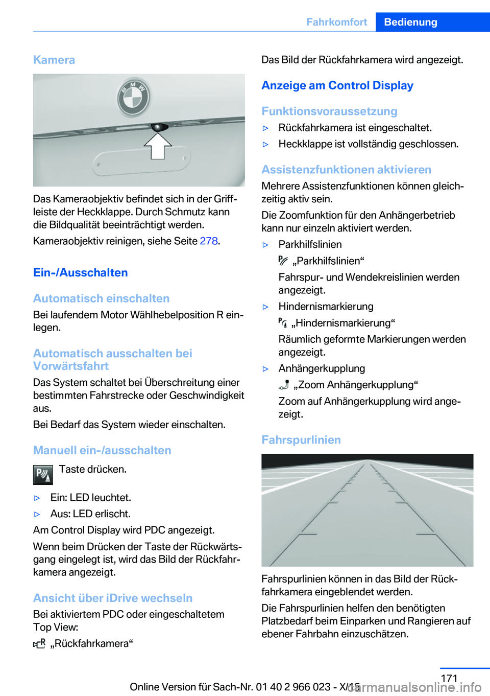 BMW X6 2016 Betriebsanleitungen (in German) Kamera
Das Kameraobjektiv befindet sich in der Griff‐
leiste der Heckklappe. Durch Schmutz kann
die Bildqualität beeinträchtigt werden.
Kameraobjektiv reinigen, siehe Seite 278.
Ein-/Ausschalten
BMW X6 2016 Betriebsanleitungen (in German) Kamera
Das Kameraobjektiv befindet sich in der Griff‐
leiste der Heckklappe. Durch Schmutz kann
die Bildqualität beeinträchtigt werden.
Kameraobjektiv reinigen, siehe Seite 278.
Ein-/Ausschalten